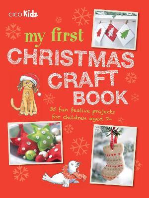 My First Christmas Craft Book: 35 Fun Festive Projects for Children Aged 7+ - Cico Kidz