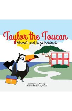 Coperta cărții 'Taylor the Toucan: Doesn't want to go to School - Deb Lightman'