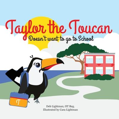 Taylor the Toucan: Doesn't want to go to School - Deb Lightman