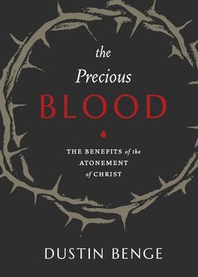 Precious Blood: The Benefits of the Atonement of Christ - Dustin Benge