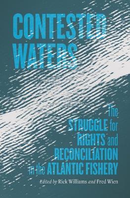 Contested Waters: The Struggle for Rights and Reconciliation in the Atlantic Fishery - Richard Williams