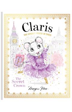 Claris: The Secret Crown: The Chicest Mouse in Paris - Megan Hess