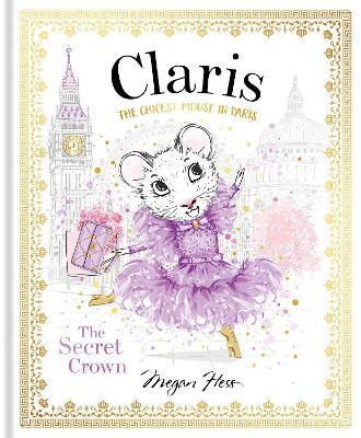 Claris: The Secret Crown: The Chicest Mouse in Paris - Megan Hess