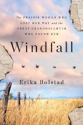 Windfall: The Prairie Woman Who Lost Her Way and the Great-Granddaughter Who Found Her - Erika Bolstad