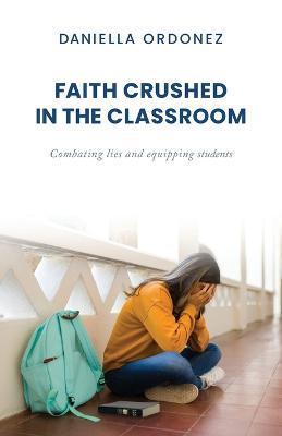 Faith Crushed in the Classroom: Combating lies and equipping students - Daniella Ordonez