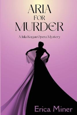 Aria for Murder: A Julia Kogan Opera Mystery - Erica Miner