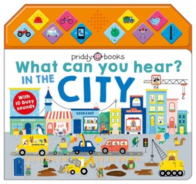 What Can You Hear: In the City: With 10 Busy Sounds - Roger Priddy