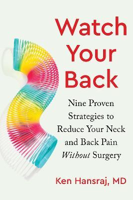 Watch Your Back: Nine Proven Strategies to Reduce Your Neck and Back Pain Without Surgery - Ken Hansraj