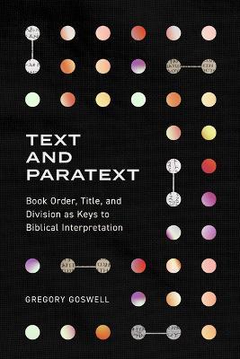 Text and Paratext: Book Order, Title, and Division as Keys to Biblical Interpretation - Gregory Goswell