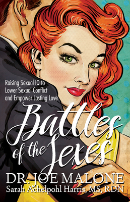 Battles of the Sexes: Raising Sexual IQ to Lower Sexual Conflict and Empower Lasting Love - Joe Malone