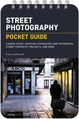 Street Photography: Pocket Guide: Camera Setup, Shooting Approaches and Techniques, Street Portraits, Projects, and More - Brian Lloyd Duckett