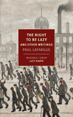 The Right to Be Lazy: And Other Writings - Paul Lafargue