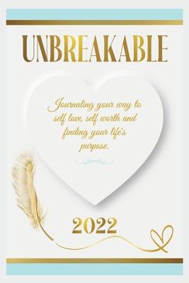 Unbreakable: Journaling Your Way to Self Love, Self Worth, and Finding Your Life's Purpose. - T. Sharel Parks