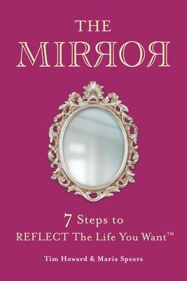 The Mirror: 7 Steps to Reflect the Life You Want(tm) - Tim Howard