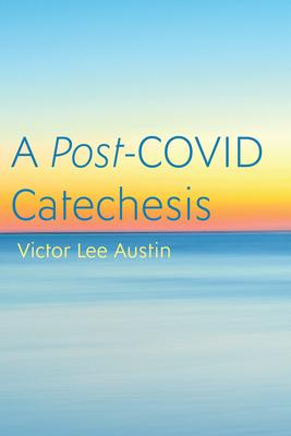 A Post-Covid Catechesis - Victor Lee Austin