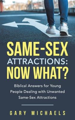 Same-Sex Attractions: Now What?: Biblical Answers for Young People Dealing with Unwanted Same-Sex Attractions - Gary Michaels