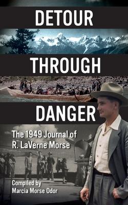 Detour Through Danger: The 1949 Journal of R. LaVerne Morse - Macia Morse Odor