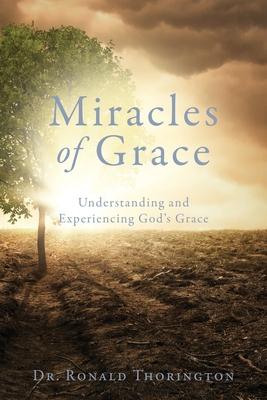 Miracles of Grace: Understanding and Experiencing God's Grace - Ronald Thorington
