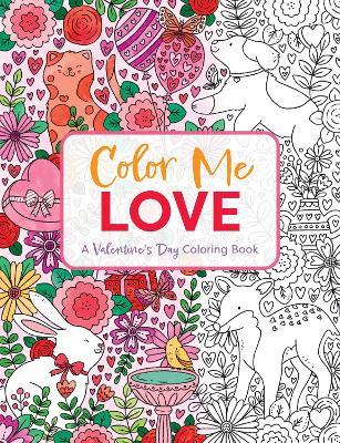 Color Me Love: A Valentine's Day Coloring Book (Adult Coloring Book, Relaxation, Stress Relief) - Editors Of Cider Mill Press
