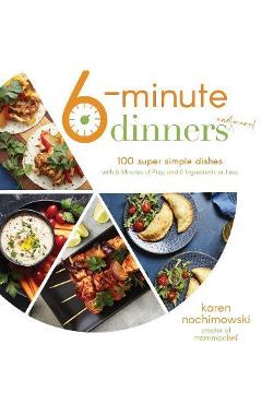 Coperta cărții '6-Minute Dinners (and More!): 100 Super Simple Dishes with 6 Minutes of Prep and 6 Ingredients or Less - Karen'