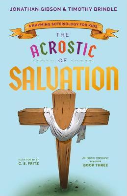 The Acrostic of Salvation: A Rhyming Soteriology for Kids - Jonathan Gibson