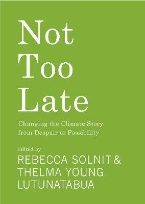 Not Too Late: Changing the Climate Story from Despair to Possibility - Rebecca Solnit