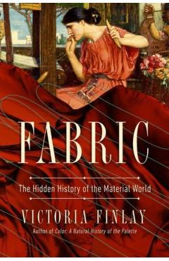 Fabric: The Hidden History of the Material World - Victoria Finlay