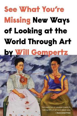 See What You're Missing: New Ways of Looking at the World Through Art - Will Gompertz