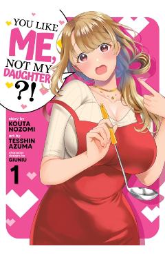 You Like Me, Not My Daughter?! (Manga) Vol. 1 - Kota Nozomi