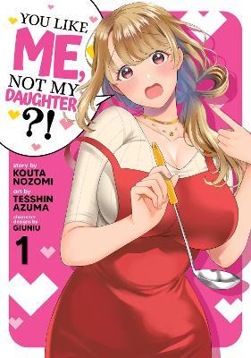 You Like Me, Not My Daughter?! (Manga) Vol. 1 - Kota Nozomi