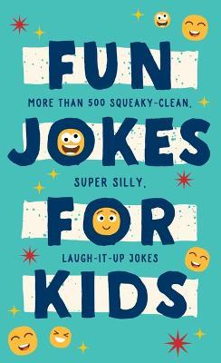 Fun Jokes for Kids: More Than 500 Squeaky-Clean, Super Silly, Laugh-It-Up Jokes - Compiled By Barbour Staff