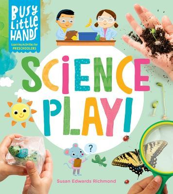 Busy Little Hands: Science Play!: Learning Activities for Preschoolers - Susan Edwards Richmond
