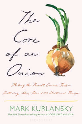 The Core of an Onion: Peeling the Rarest Common Food--Featuring More Than 100 Recipes - Mark Kurlansky
