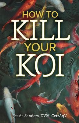 How to Kill Your Koi - Jessie Sanders