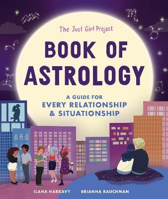 The Just Girl Project Book of Astrology: A Guide for Every Relationship and Situationship - Ilana Harkavy
