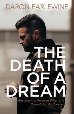 Poza produsului The Death of a Dream: Resurrecting Purpose When Life Doesn't Go as Planned - Daron Earlewine