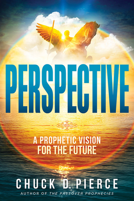 Perspective: How to See the Future God Has for You - Chuck D. Pierce