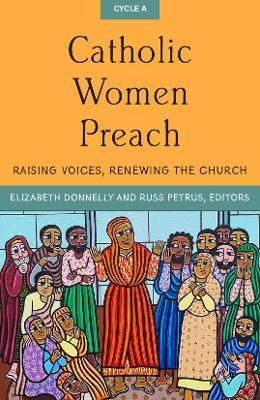 Catholic Women Preach: Raising Voices, Renewing the Church Cycle a - Elizabeth Donnelly