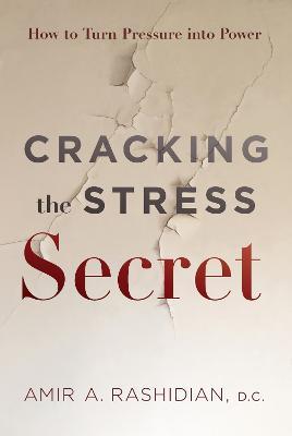 Cracking the Stress Secret: How to Turn Pressure Into Power - Amir A. Rashidian