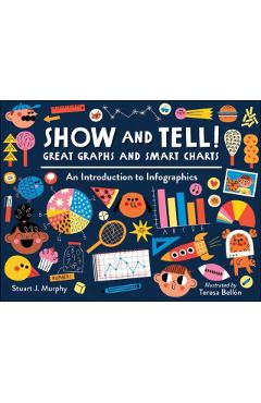 Show and Tell! Great Graphs and Smart Charts: An Introduction to Infographics - Stuart J. Murphy