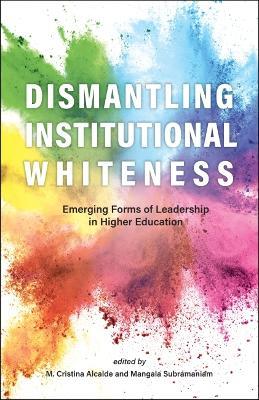Dismantling Institutional Whiteness: Emerging Forms of Leadership in Higher Education - M. Cristina Alcalde