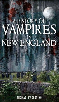 A History of Vampires in New England - Thomas D'agostino