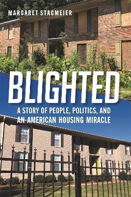 Blighted: A Story of People, Politics, and an American Housing Miracle - Margaret Stagmeier