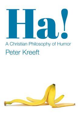 Ha!: A Christian Philosophy of Humor - Peter Kreeft