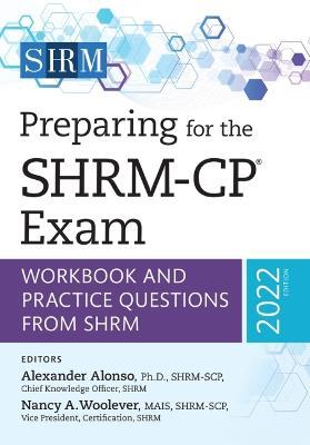 Preparing for the Shrm-Cp(r) Exam: Workbook and Practice Questions from Shrm, 2022 Editionvolume 2022 - Alexander Alonso