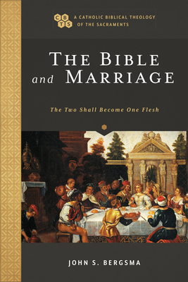 The Bible and Marriage: The Two Shall Become One Flesh - John S. Bergsma