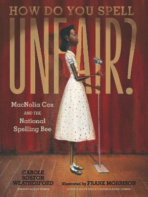 How Do You Spell Unfair?: Macnolia Cox and the National Spelling Bee - Carole Boston Weatherford