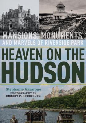 Heaven on the Hudson: Mansions, Monuments, and Marvels of Riverside Park - Stephanie Azzarone