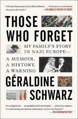 Those Who Forget: My Family's Story in Nazi Europe--A Memoir, a History, a Warning. - Geraldine Schwarz