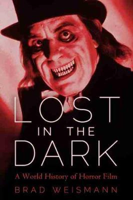 Lost in the Dark: A World History of Horror Film - Brad Weismann